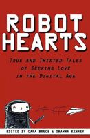 Robot Hearts: True and Twisted Tales of Seeking Love in the Digital Age 0982644507 Book Cover