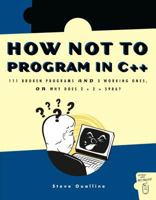 How Not to Program in C++: 111 Broken Programs and 3 Working Ones, or Why Does 2+2=5986 1886411956 Book Cover