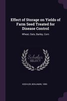 Effect of Storage on Yields of Farm Seed Treated for Disease Control: Wheat, Oats, Barley, Corn 137896697X Book Cover