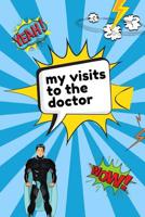 My Visits To The Doctor: Kids Super Hero Record and keep track of Medical Visits - Medical History - Chief Complaints - Questions to Ask and even make Appointment Notes - Patient's Medical History - F 1080410236 Book Cover