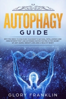 Autophagy Guide: Why You Need To Discover Your Body's Natural Intelligence and How Intermittent and Extended Water Fasting Is The Secret of Anti-aging, Weight Loss and a Healthy Body! 1082216127 Book Cover