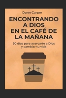 Encontrando a Dios en el Café de la Mañana: 30 días para acercarte a Dios y cambiar tu vida (Devocionales Diarios para cambiar tu vida) (Spanish Edition) B0FJ87C5Z4 Book Cover