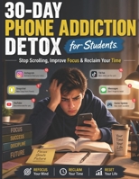 30-Day Phone Addiction Detox for Students: Stop Scrolling, Improve Focus & Reclaim Your Time B0GZ374DM8 Book Cover