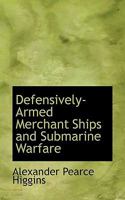 Defensively-Armed Merchant Ships And Submarine Warfare (1917) 1287348947 Book Cover