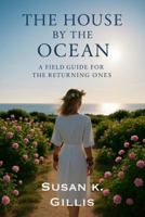 The House by the Ocean: A Field Guide for the Returning Ones B0FBGXDQFS Book Cover