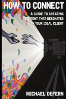 How To Connect: A guide to creating content that resonates with your ideal client B091WGH7QX Book Cover