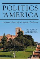 Politics in America: Lecture Notes of a Lunatic Professor 1491789506 Book Cover