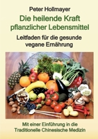 Die heilende Kraft pflanzlicher Lebensmittel: Leitfaden für die gesunde vegane Ernährung (German Edition) 3769324528 Book Cover