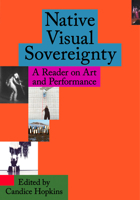 Native Visual Sovereignty : A Reader on Art and Performance 1954947119 Book Cover