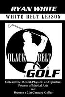 Black Belt Golf: White Belt Lesson 1456542249 Book Cover