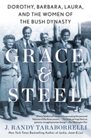 Grace & Steel: Dorothy, Barbara, Laura, and the Women of the Bush Dynasty 1250248698 Book Cover