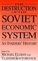 The Destruction of the Soviet Economic System: An Insider's History 0765602644 Book Cover