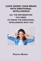 Look Inside Your Brain with Emotional Intelligence: All the Information You Need to Know the Emotional Intelligence Into You 1806200198 Book Cover