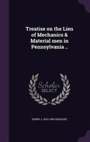 Treatise on the Lien of Mechanics & Material Men in Pennsylvania .. 1347447563 Book Cover