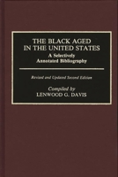 The Black Aged in the United States: A Selectively Annotated Bibliography; Revised and Updated Second Edition (Bibliographies and Indexes in Afro-American and African Studies) 0313259313 Book Cover