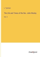 The Life and Times of the Rev. John Wesley: Vol. 3 3382801124 Book Cover
