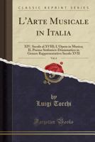 L'Arte Musicale in Italia, Vol. 6 (Classic Reprint): XIV. Secolo al XVIII; L'Opera in Musica; IL Poema Sinfonico-Drammatico in Genere Rappresentativo Secolo XVII 0666075824 Book Cover