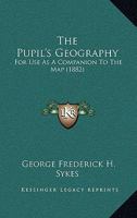 The Pupil's Geography for Use as a Companion to the Map 1104503336 Book Cover