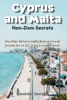 The Cyprus and Malta Non-Dom Secrets: How High-Earners Legally Reduce Foreign Income Tax to 0% in the European Union B0H2S6YTNV Book Cover