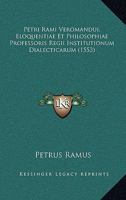 Petri Rami Veromandui, Eloquentiae Et Philosophiae Professoris Regii Institutionum Dialecticarum (1553) 1120863155 Book Cover