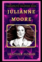 Julianne Moore Therapeutic Coloring Book: Fun, Easy, and Relaxing Coloring Pages for Everyone (Julianne Moore Therapeutic Coloring Books) B088T26ZC1 Book Cover
