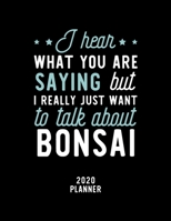 I Hear What You Are Saying I Really Just Want To Talk About Bonsai 2020 Planner: Bonsai Fan 2020 Calendar, Funny Design, 2020 Planner for Bonsai Lover, Christmas Gift for Bonsai Lover 1675070725 Book Cover