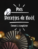 Mes Recettes De Noel Cahier de Recettes � Compl�ter: Broch�, Carnet de recettes, Pour 100 recettes, (8,5x11 pouces / ca. A4), Livre de cuisine personnalis� � �crire 100 recettes B084QM3W55 Book Cover