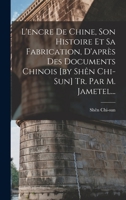 L'encre De Chine: Son Histoire Et Sa Fabrication : D'après Des Documents Chinois 1017825688 Book Cover
