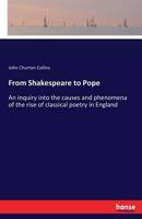 From Shakespeare to Pope; An Inquiry Into the Causes and Phenomena of the Rise of Classical Poetry in England - Primary Source Edition 3337104142 Book Cover