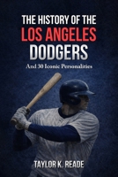 The History Of The Los Angeles Dodgers: And 30 Iconic Personalities B0GRMLWJLV Book Cover