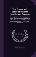 Poems and Songs. Collated with the Ms. Volume of His Poems, and Containing Several Pieces Hitherto Unpublished. with Illustrative Notes, and an Account of the Life of the Author by James Paterson 1143029798 Book Cover