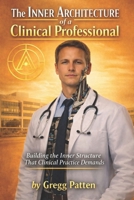 The Inner Architecture of a Clinical Professional: Building the Inner Structure That Clinical Practice Demands (The Inner Architect Series for Professionals) B0GC54W5WZ Book Cover