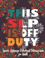 THIS SLP IS OFF DUTY : Speech-Language Pathologist Coloring Book For Adults: Funny Adult Coloring Book for Speech Therapist | Cute SLP coloring book ... and daily Problems, Perfect as SLP Gifts ! B08CJNPQ78 Book Cover