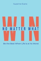 Win No Matter What: Be the Best When Life is at Its Worst. 1951943856 Book Cover