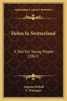 Helen In Switzerland: A Tale For Young People 1164667068 Book Cover