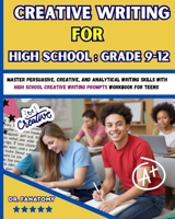 Creative Writing for High School: Master Persuasive, Creative, and Analytical Writing Skills with High School Creative Writing Prompts Workbook for teens 1763794369 Book Cover