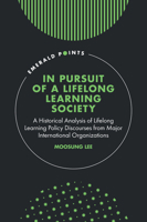 In Pursuit of a Lifelong Learning Society: A Historical Analysis of Lifelong Learning Policy Discourses from Major International Organizations (Emerald Points) 1837080690 Book Cover