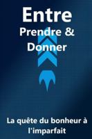 Entre, prendre & donner: La quête du bonheur à l'imparfait B0G3KMT7SN Book Cover