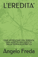 L'EREDITA': COME AFFRONTARE CON SERENITA' OGNI ASPETTO DELL'EREDITA': DALLA TEORIA ALLA PRATICA (Italian Edition) B0F4NZVDCM Book Cover