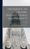 The Papacy; its History, Dogmas, Genius, and Prospects: Being the Evangelical Alliance First Prize 101564208X Book Cover