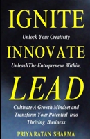 IGNITE INNOVATE LEAD: Unlock Your Creativity, Unleash The Entrepreneur Within, Cultivate A Growth Mindset, and Transform Your Potential into Thriving Business (Rise & Thrive) B0DQL1BT4Y Book Cover