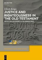 Justice and Righteousness in the Old Testament: Reflecting on Slavery in the Hebrew Bible (Dependency and Slavery Studies) 3119147214 Book Cover