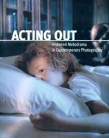 Acting Out: Invented Melodrama In Contemporary Photography 0874141494 Book Cover