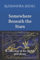 Somewhere Beneath the Stars : A Collection of the Earthly and Divine 0999883933 Book Cover