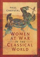 Women at War in the Classical World 1473856604 Book Cover