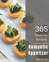 365 Creative Romantic Appetizer Recipes: Making More Memories in your Kitchen with Romantic Appetizer Cookbook! B08FP25JPY Book Cover