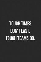 Tough Times Don't Last Tough Teams Do: Blank Lined Journal For Team Employee Appreciation Coworker Notebook Gag Gift 1706260369 Book Cover