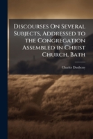 Discourses On Several Subjects, Addressed to the Congregation Assembled in Christ Church, Bath 1147151334 Book Cover