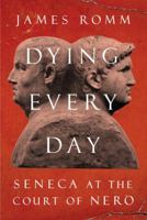 Dying Every Day: Seneca at the Court of Nero 0307743748 Book Cover