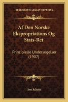Af Den Norske Ekspropriations Og Stats-Ret: Principielle Undersogelser (1907) 1160771715 Book Cover